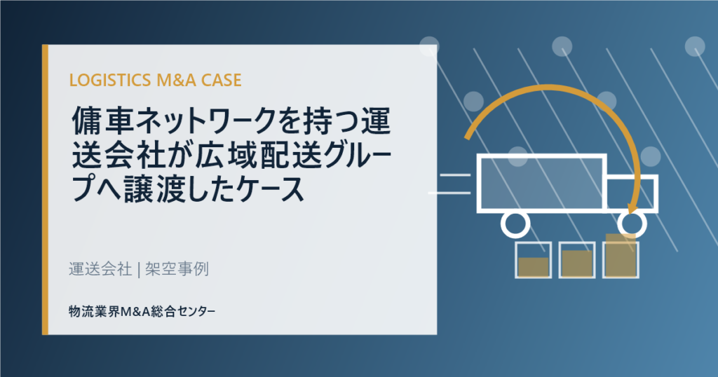 傭車ネットワークを持つ運送会社が広域配送グループへ譲渡したケース